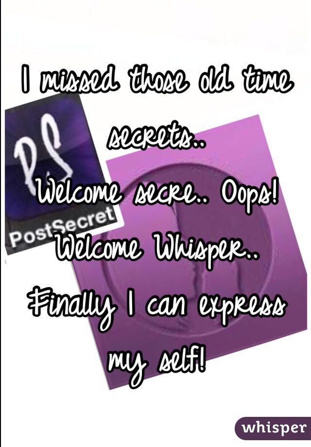 I missed those old time secrets..
Welcome secre.. Oops!
Welcome Whisper..
Finally I can express my self!