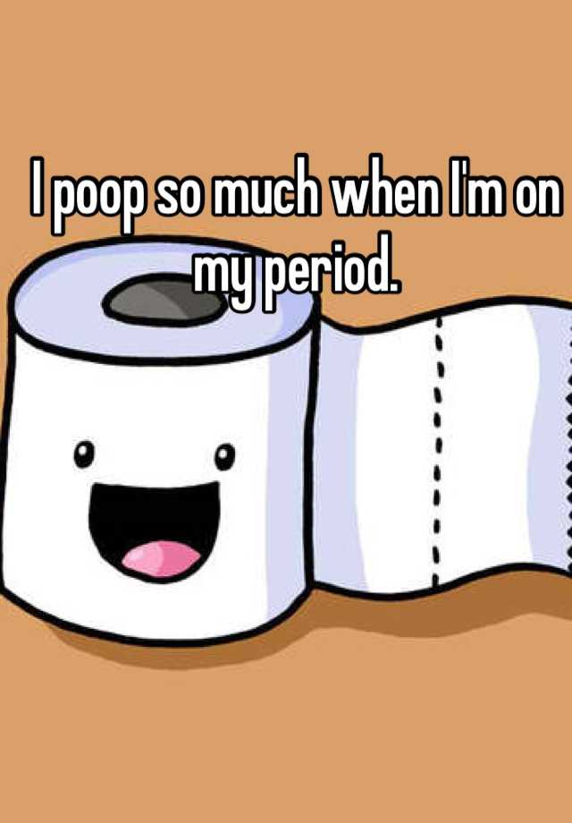 i-poop-so-much-when-i-m-on-my-period