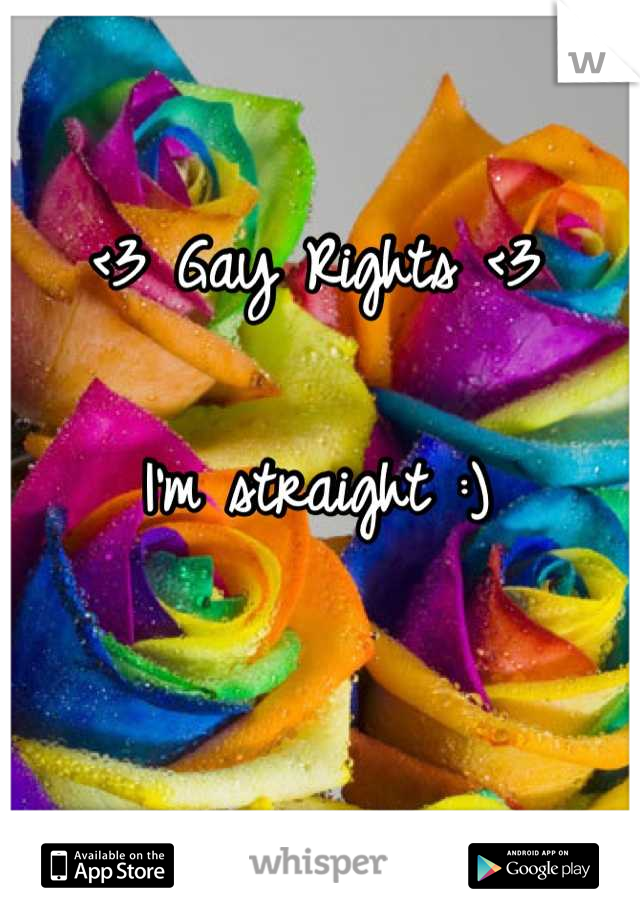 <3 Gay Rights <3

I'm straight :)
