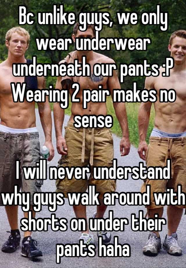 Bc Unlike Guys We Only Wear Underwear Underneath Our Pants P Wearing