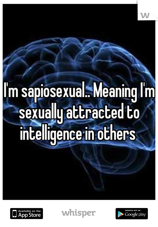 Sapiosexual Meaning Stimulation Through Intelligence Sapiosexuality