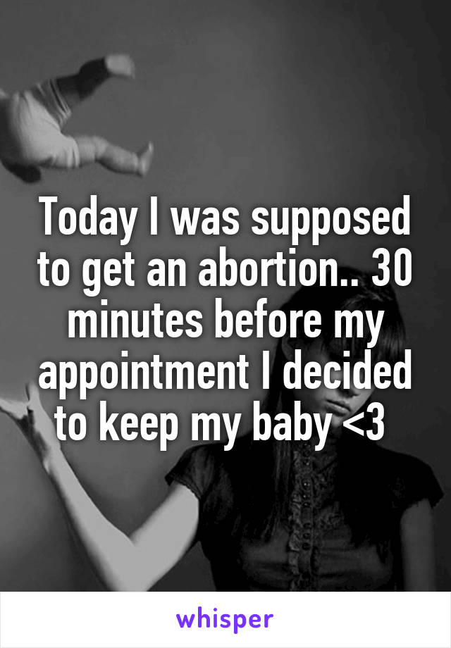Today I was supposed to get an abortion.. 30 minutes before my ...
