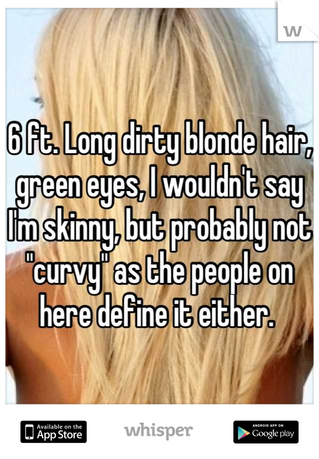 6 Ft Long Dirty Blonde Hair Green Eyes I Wouldn T Say I M