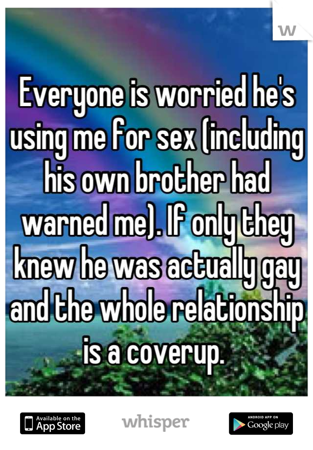 Everyone Is Worried He S Using Me For Sex Including His Own Brother Had Warned Me If Only
