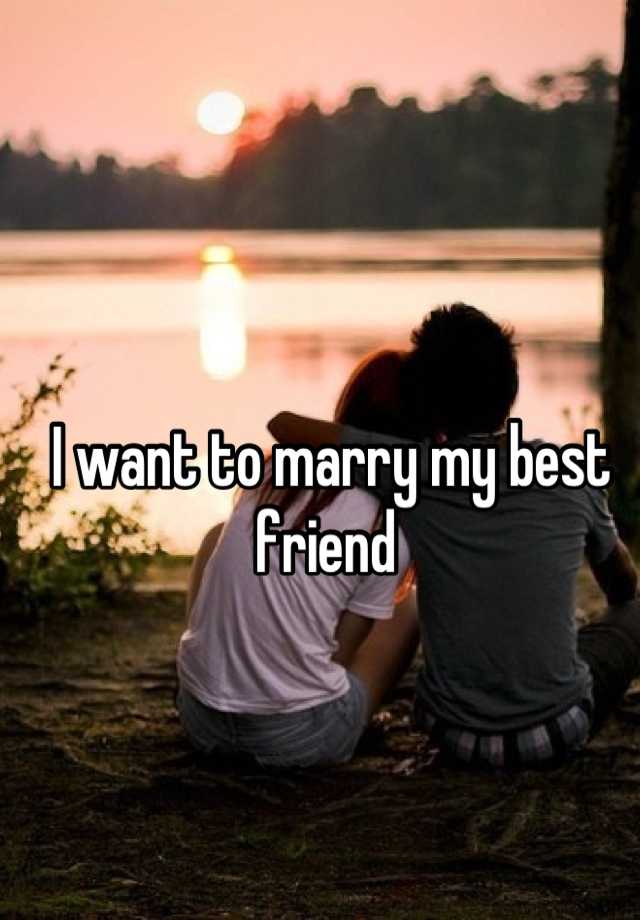 I Want To Marry My Best Friend 