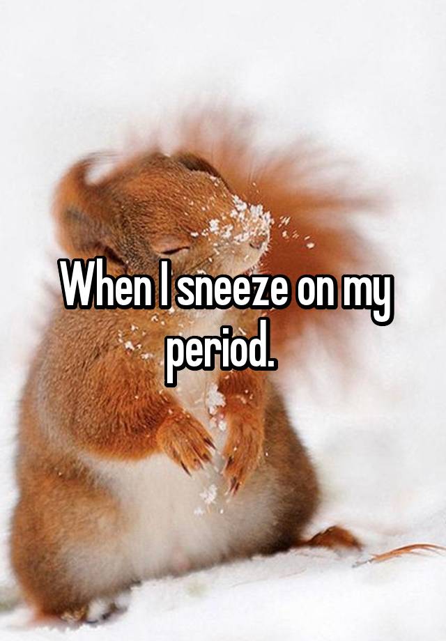 when-i-sneeze-on-my-period