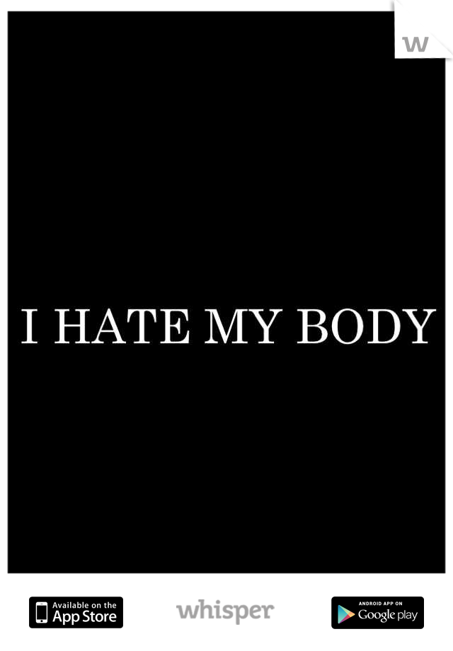 I Hate My Body 