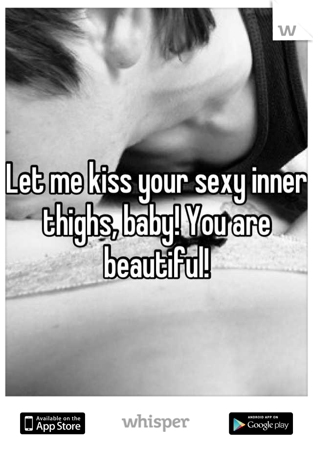 Let me kiss your sexy inner thighs, baby! 