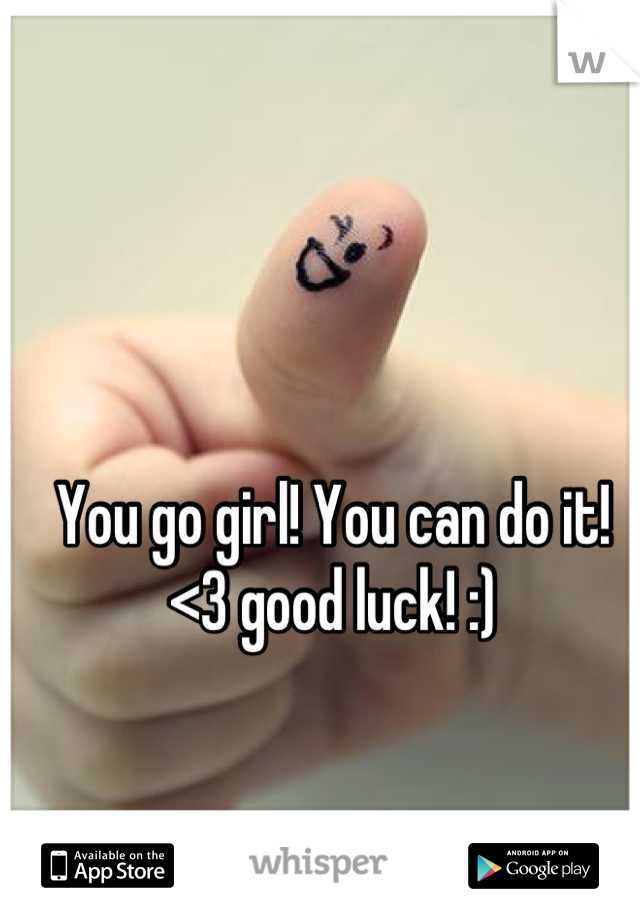 You can do it girl
