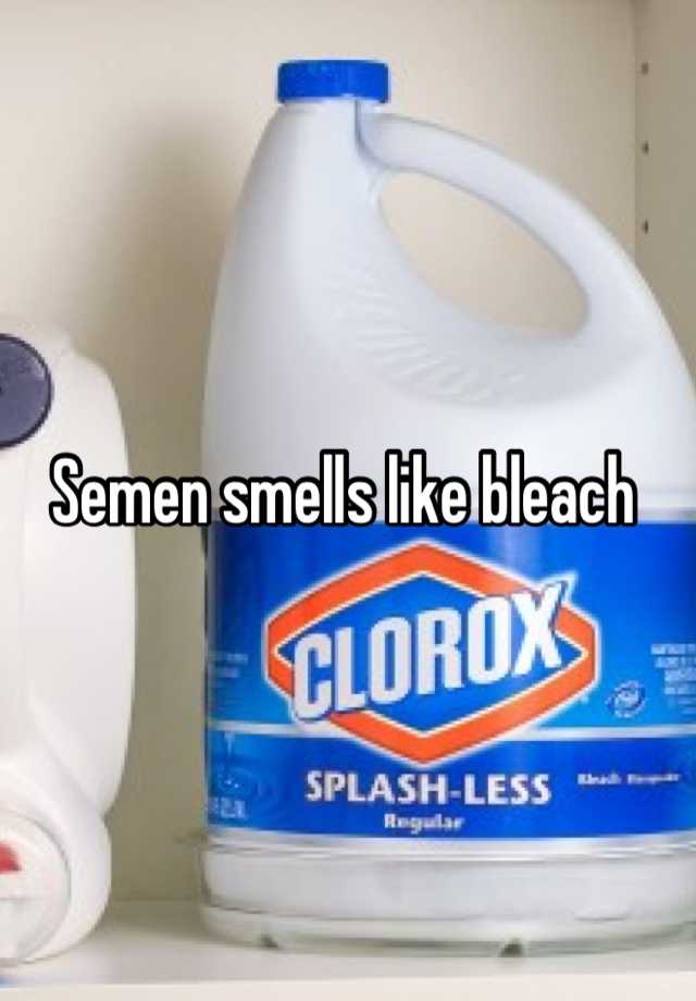 Smells why like bleach semen 7 Different