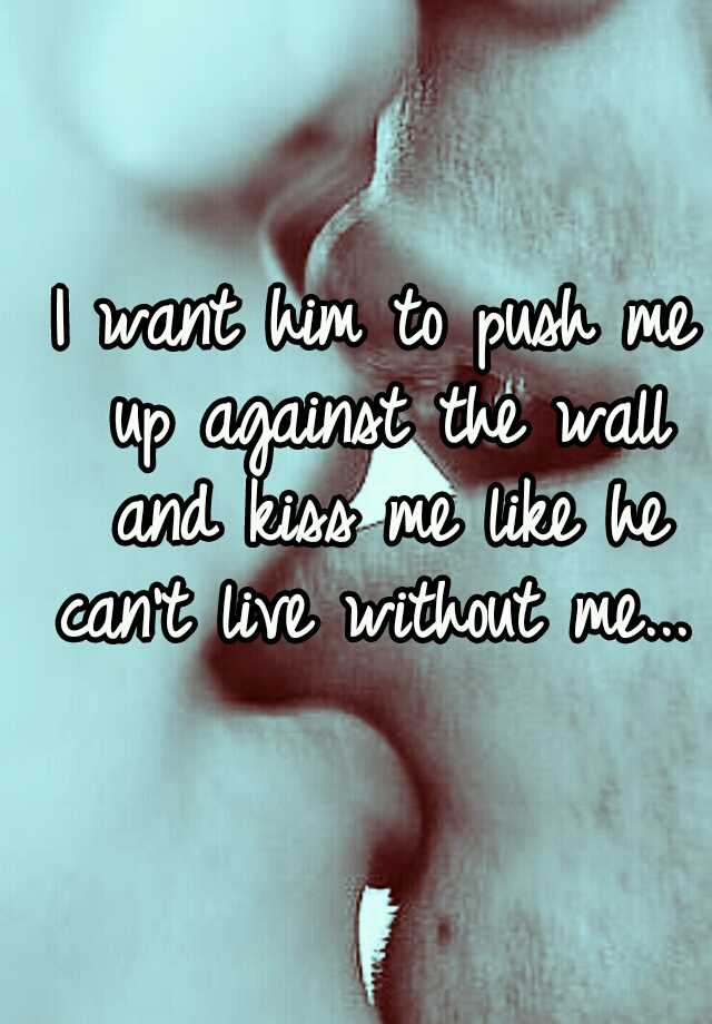 I Want Him To Push Me Up Against The Wall And Kiss Me Like He Cant Live Without Me 1951