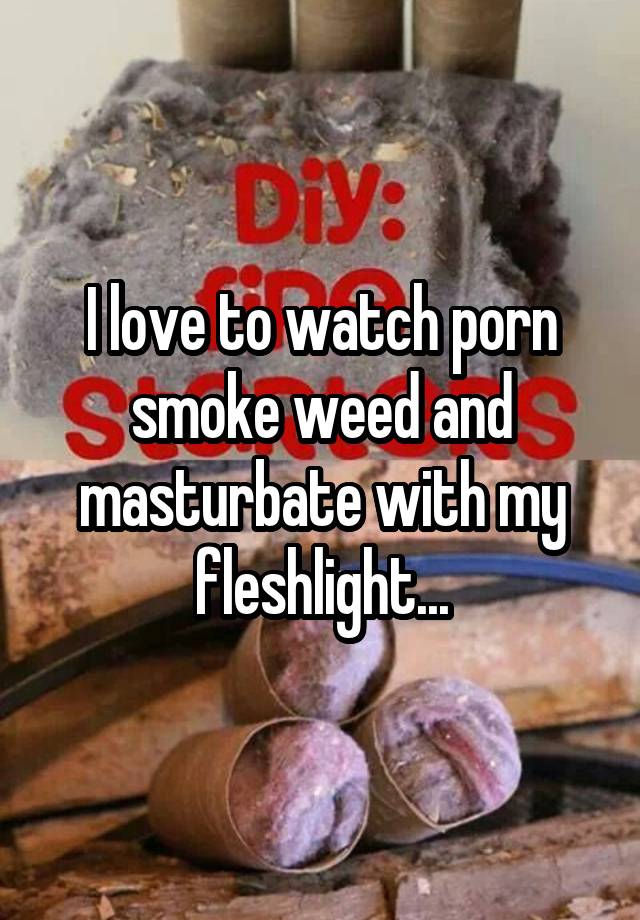 Fleshlight Watching Porn - I love to watch porn smoke weed and masturbate with my ...