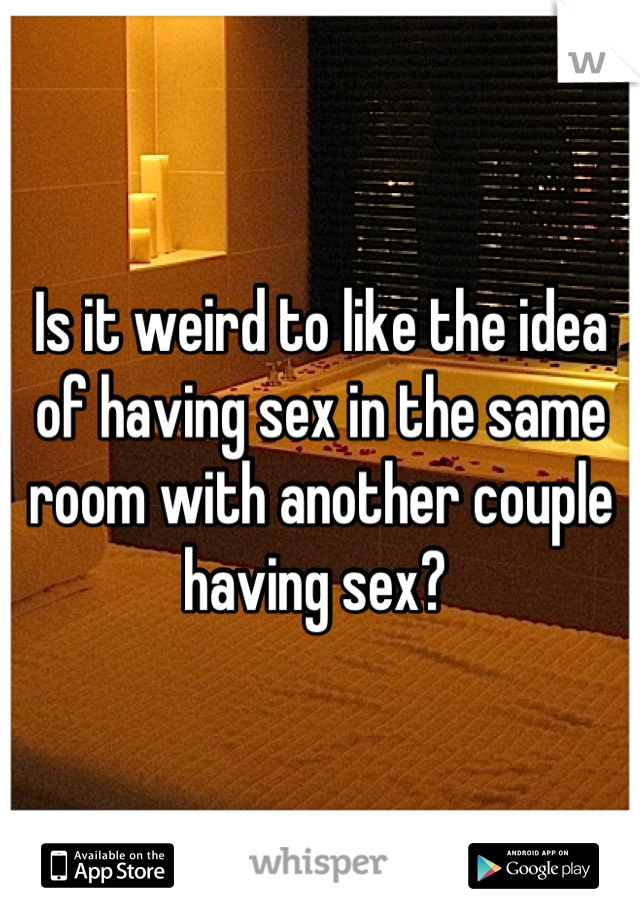 Same room sex