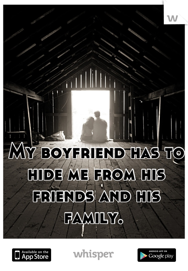 My boyfriend hides me from his family