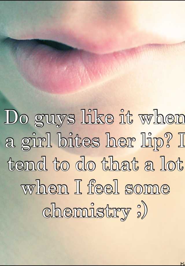 Lip her a when bites girl Why does