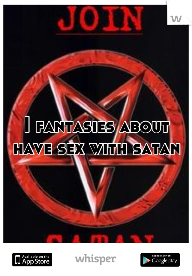 I Fantasies About Have Sex With Satan