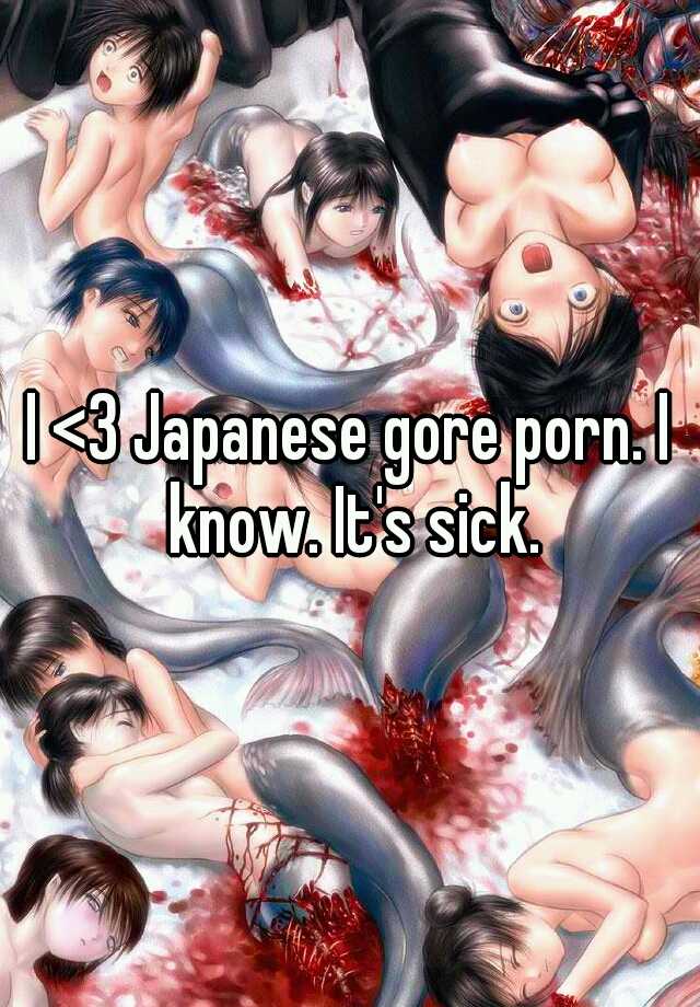 Japan Gore Porn - I <3 Japanese gore porn. I know. It's sick.