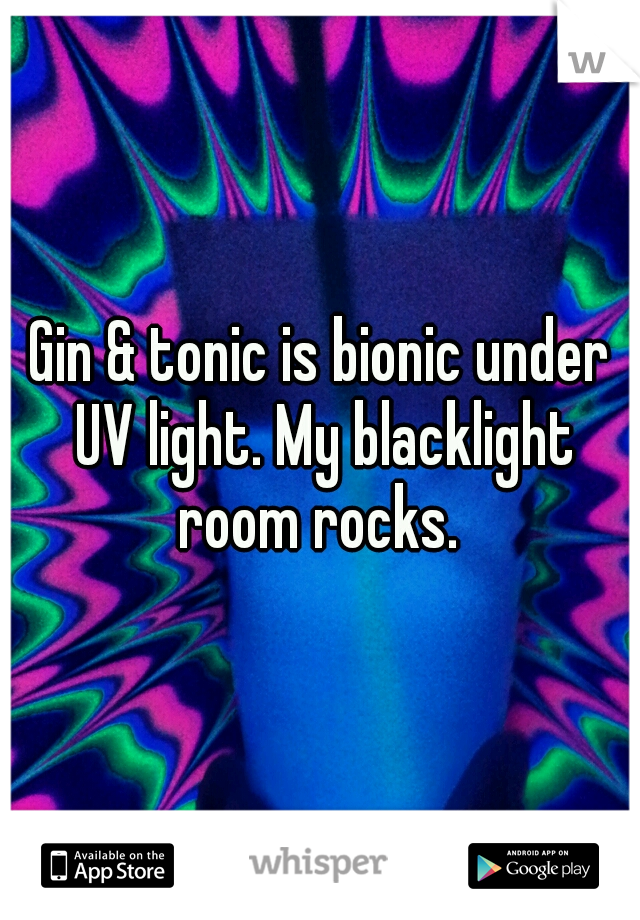 Gin Tonic Is Bionic Under Uv Light My Blacklight Room Rocks