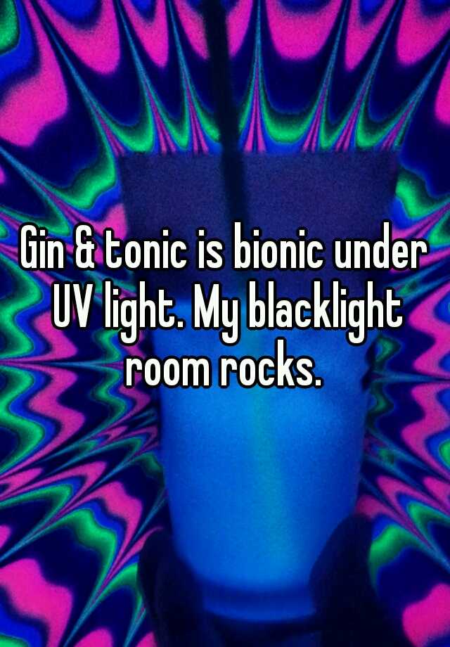 Gin Tonic Is Bionic Under Uv Light My Blacklight Room Rocks