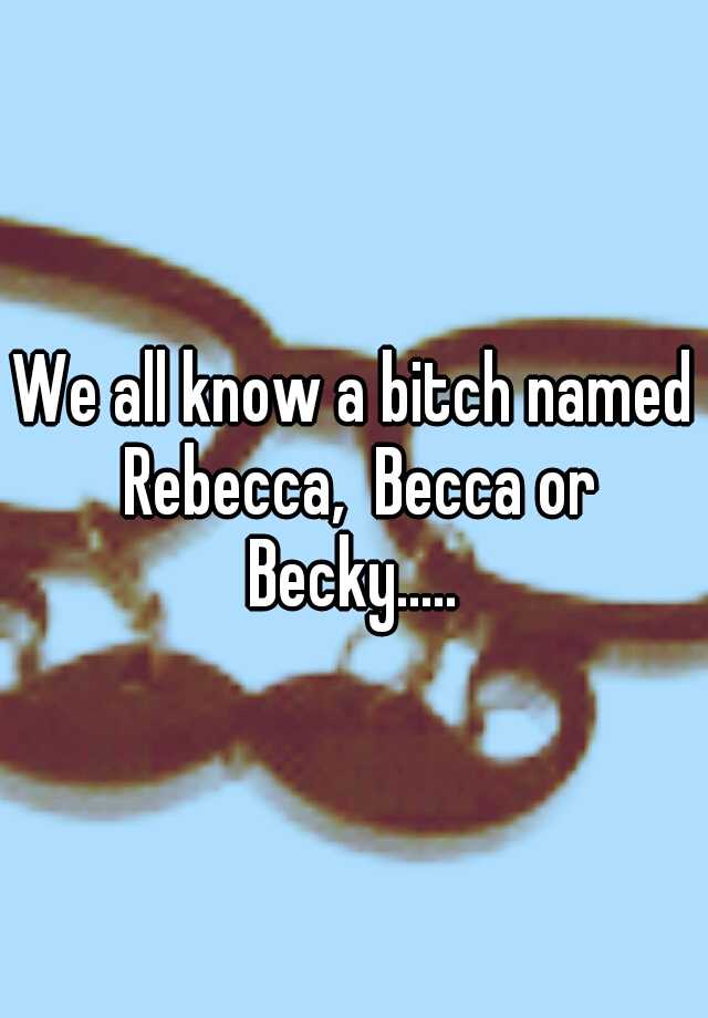 I knew this bitch named becky