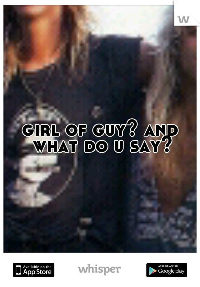 girl of guy? and what do u say?