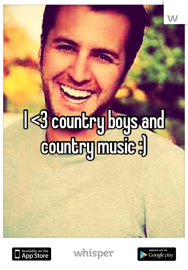 I <3 country boys and country music :)