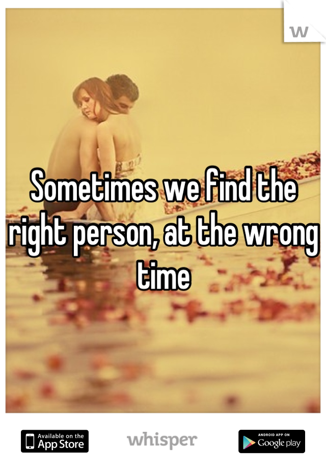 sometimes-we-find-the-right-person-at-the-wrong-time