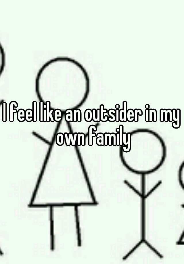 i-feel-like-an-outsider-in-my-own-family