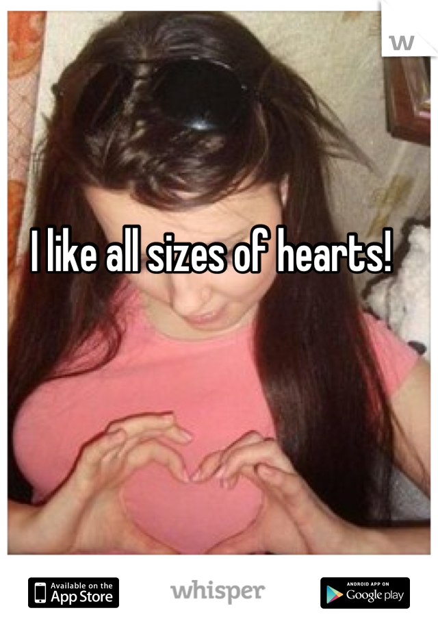 I like all sizes of hearts!