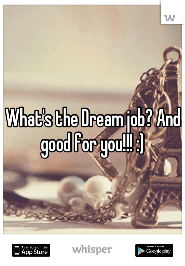 What's the Dream job? And good for you!!! :)