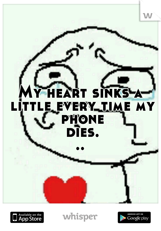 My Heart Sinks A Little Every Time My Phone Dies