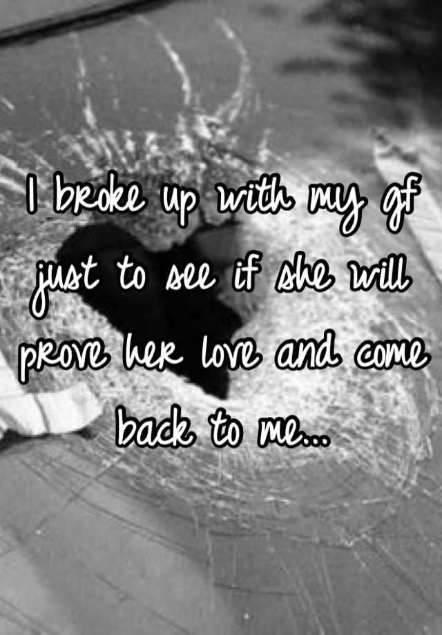 i-broke-up-with-my-gf-just-to-see-if-she-will-prove-her-love-and-come