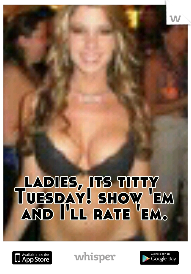 Its titty tuesday