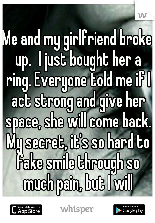 Me And My Girlfriend Broke Up I Just Bought Her A Ring Everyone Told Me If I Act Strong And