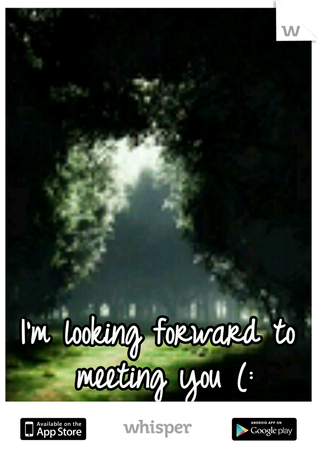 I M Looking Forward To Meeting You