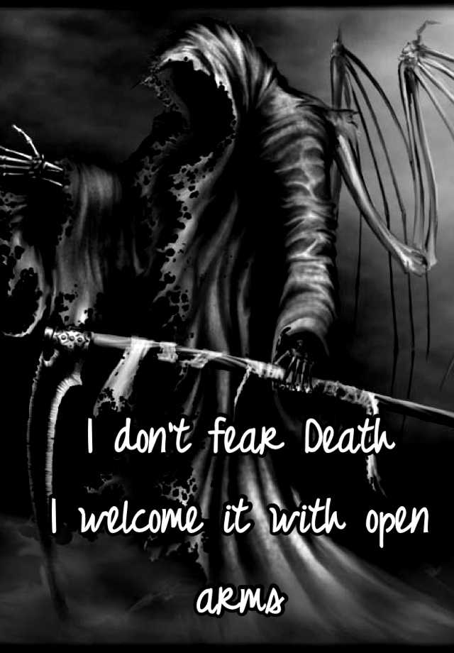 i-don-t-fear-death-i-welcome-it-with-open-arms