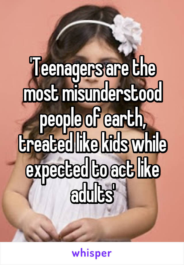 Teenagers Are The Most Misunderstood People Of Earth Treated Like