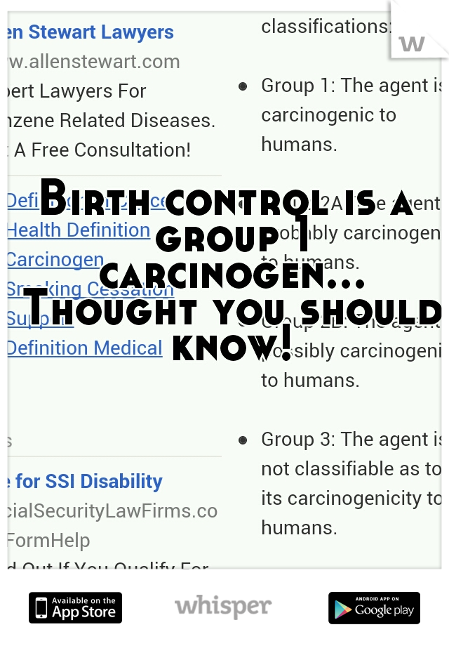 Birth control is a group 1 carcinogen... Thought you should know!