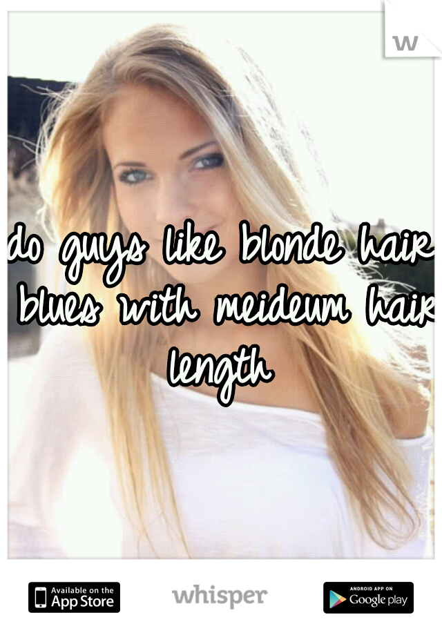 Do Guys Like Blonde Hair Blues With Meideum Hair Length