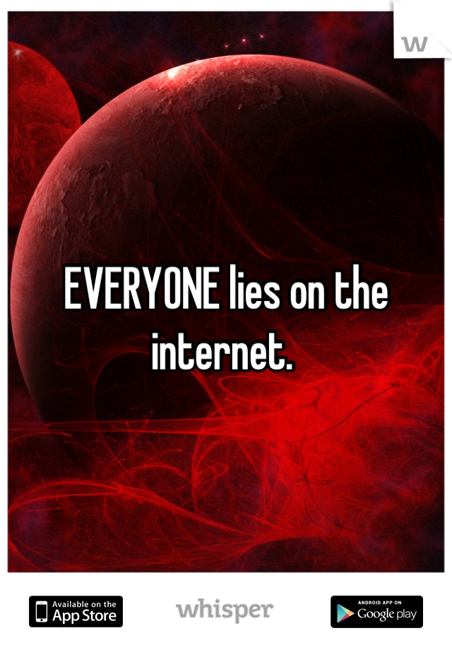 EVERYONE lies on the internet. 