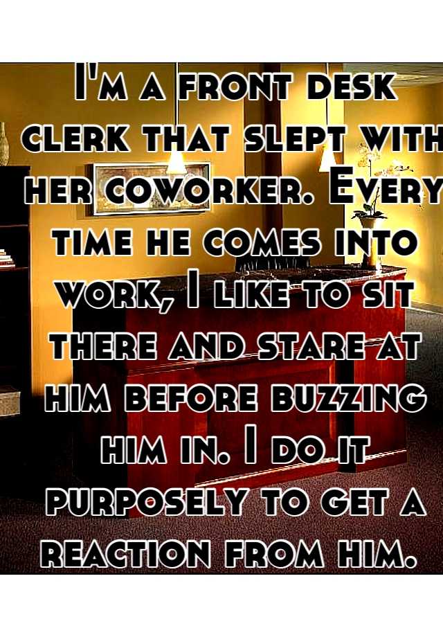 i-m-a-front-desk-clerk-that-slept-with-her-coworker-every-time-he