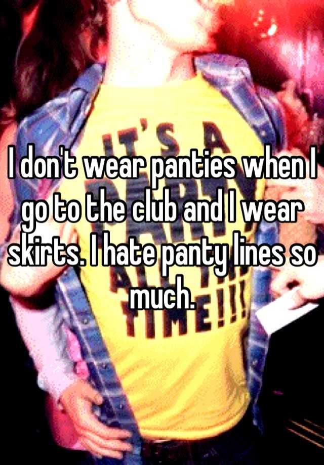 I Dont Wear Panties When I Go To The Club And I Wear Skirts I Hate