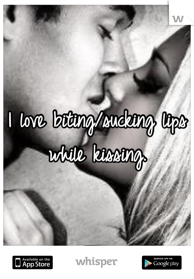 bite his lip while kissing