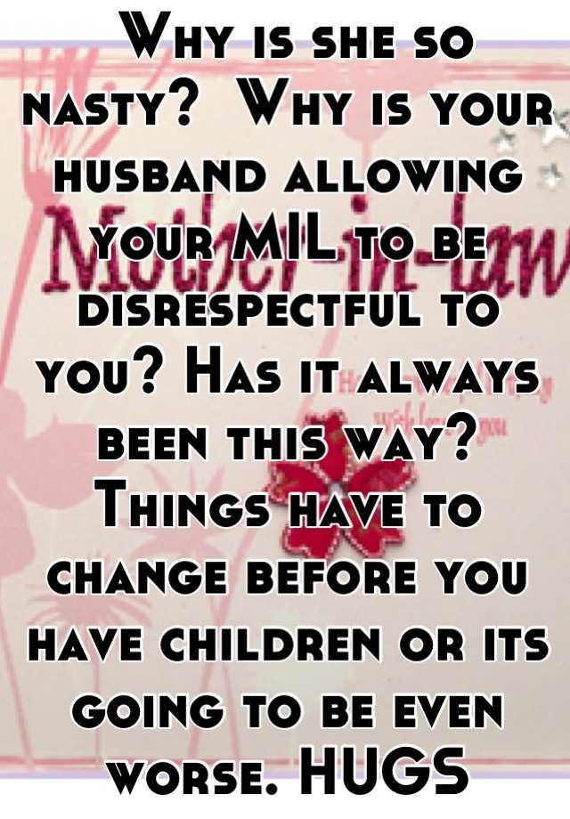 Why Is She So Nasty Why Is Your Husband Allowing Your Mil To Be Disrespectful To You Has It Always Been This Way Things Have To Change Before You Have Children Or