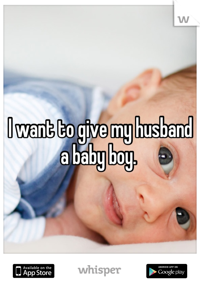 I Want To Give My Husband A Baby Boy