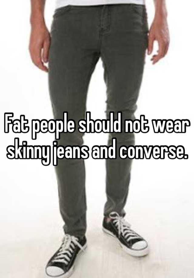 fat people with skinny jeans
