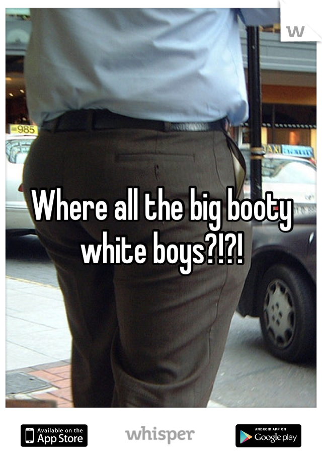Big booty white boy