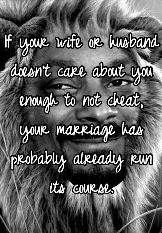 If Your Wife Or Husband Doesn T Care About You Enough To Not Cheat Your Marriage Has Probably