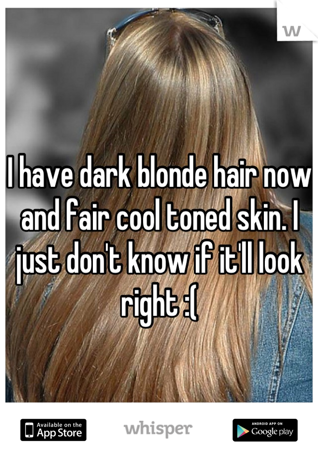 I Have Dark Blonde Hair Now And Fair Cool Toned Skin I Just Don T