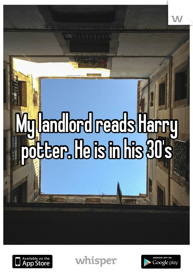 My landlord reads Harry potter. He is in his 30's